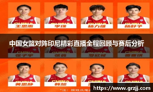 中国女篮对阵印尼精彩直播全程回顾与赛后分析