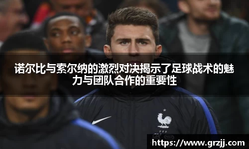 诺尔比与索尔纳的激烈对决揭示了足球战术的魅力与团队合作的重要性