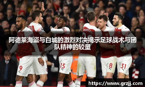 阿德莱海盗与白城的激烈对决揭示足球战术与团队精神的较量