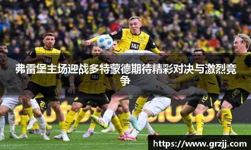 弗雷堡主场迎战多特蒙德期待精彩对决与激烈竞争