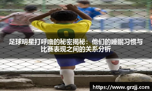 足球明星打呼噜的秘密揭秘：他们的睡眠习惯与比赛表现之间的关系分析
