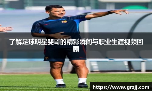 了解足球明星斐哥的精彩瞬间与职业生涯视频回顾