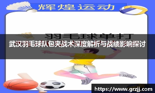 武汉羽毛球队包夹战术深度解析与战绩影响探讨